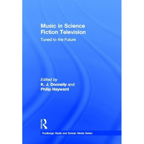 Routledge Music and Screen Media Music in Science Fiction Television: Tuned to the Future, (Hardcover)