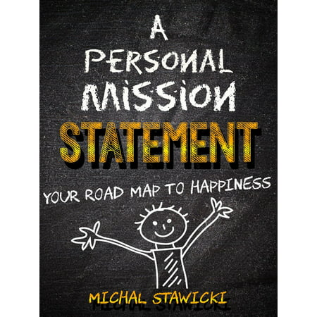 A Personal Mission Statement: Your Road Map to Happiness -