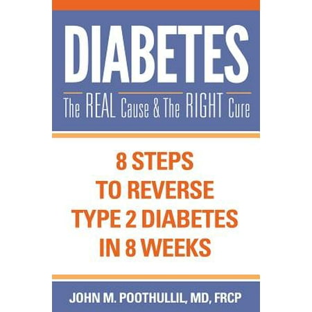 Diabetes: The Real Cause and the Right Cure : 8 Steps to Reverse Type 2 Diabetes in 8