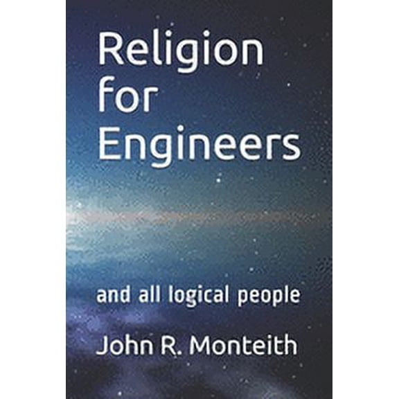 Philosophy for Engineers: Religion for Engineers : and all logical people (Series #2) (Paperback)