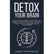 Detox Your Brain: The Fundamental Blueprint to Effectively Kill Obsessive-Compulsive Behavior; Simply the Cognitive Therapy to Overcome Overthinking, Depression, Anxiety, OCD, PTSD, and Negative Intru