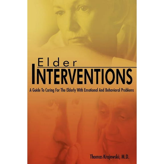 Elder Interventions: A Guide To Caring For The Elderly With Emotional And Behavioral Problems