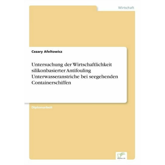 Untersuchung der Wirtschaftlichkeit silikonbasierter Antifouling Unterwasseranstriche bei seegehenden Containerschiffen (Paperback)