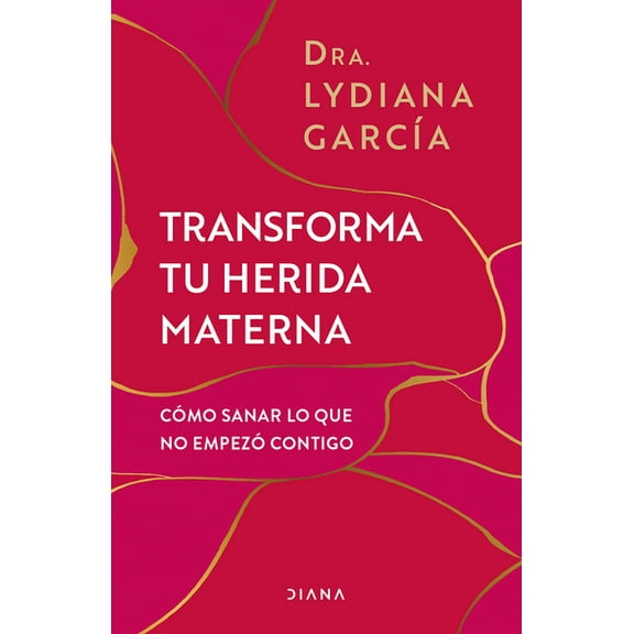 Transforma Tu Herida Materna: CÃ³mo Sanar Lo Que No EmpezÃ³ Contigo / Transform Your Mother Wound, (Paperback)