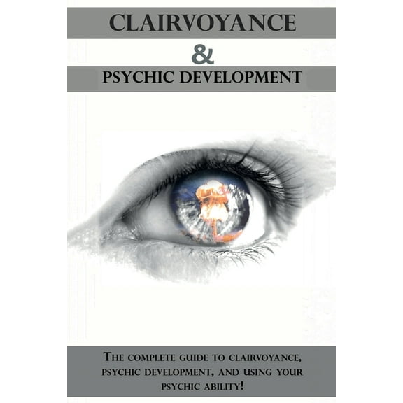 Clairvoyance and Psychic Development: The complete guide to clairvoyance, psychic development, and using your psychic ab, (Paperback)