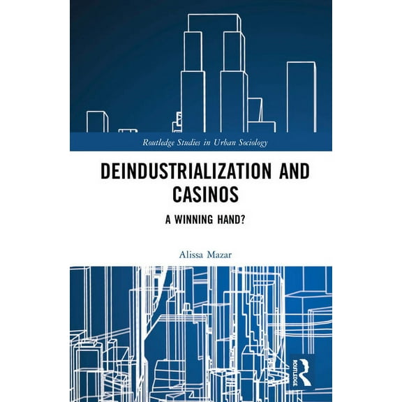 Routledge Studies in Urban Sociology Deindustrialization and Casinos: A Winning Hand?, (Hardcover)