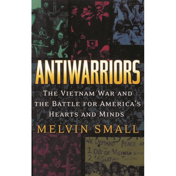 Vietnam: America in the War Years Antiwarriors: The Vietnam War and the Battle for America's Hearts and Minds, Book 01, (Paperback)