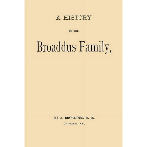 A History of the Broaddus Family: From the Time of the Settlement of the Progenitor of the Family in the United States Down to the Year 1888