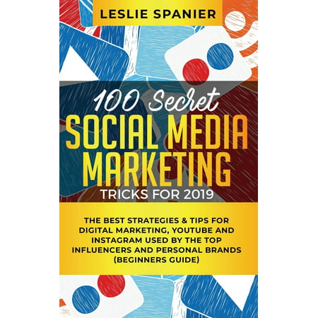 100 Secret Social Media Marketing Tricks for 2019: The Best Strategies & Tips for Digital Marketing, YouTube and Instagram Used by the Top Influencers and Personal Brands (Beginners Guide) (Trance 100 Best Of 2019)