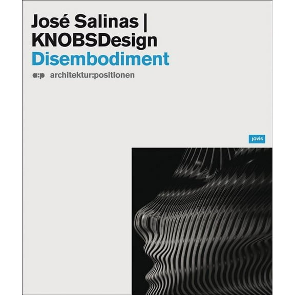 A: P Architektur: Positionen: Jóse Salinas & Knobsdesign: Disembodiment (Paperback)