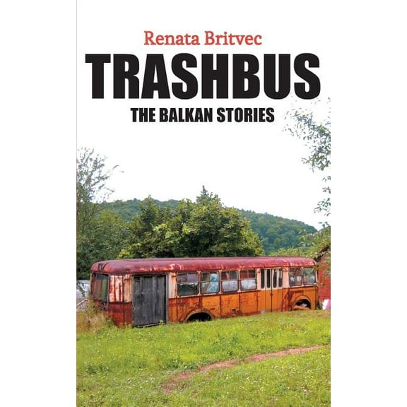 Trashbus: The Balkan Stories (Paperback) by Renata Britvec