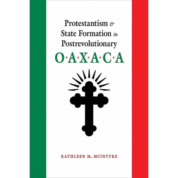 Protestantism and State Formation in Postrevolutionary Oaxaca, (Paperback)
