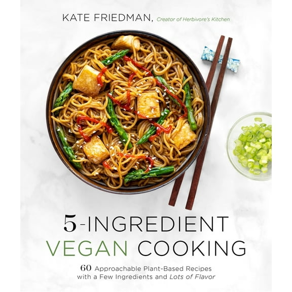 5-Ingredient Vegan Cooking: 60 Approachable Plant-Based Recipes with a Few Ingredients and Lots of Flavor, (Paperback)