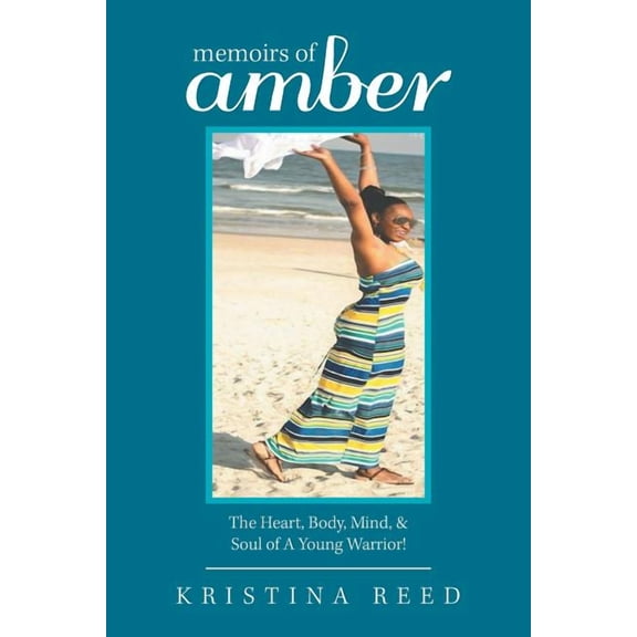 Memoirs of Amber: The Heart, Body, Mind, & Soul of a Young Warrior! (Paperback)