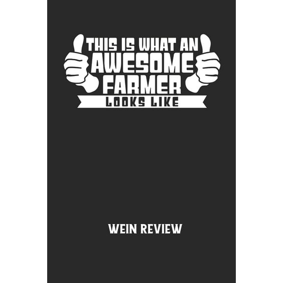 THIS IS WHAT AN AWESOME FARMER LOOKS LIKE - Wein Review: Bewerte deine Lieblingsflasche und vergesse niemehr den Namen oder den Jahrgang! (Paperback)