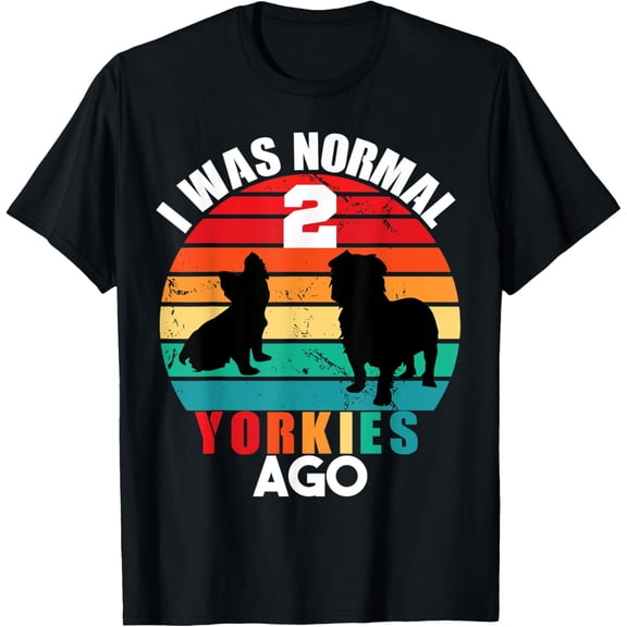 I Was Normal 2 Yorkies Ago Yorkshire Terrier Dog Dad Mom T-Shirt men and women can wear, black, white, gifts