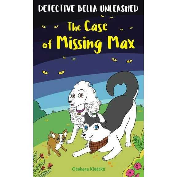 Detective Bella Unleashed The Case of Missing Max, Book 1, (Paperback)