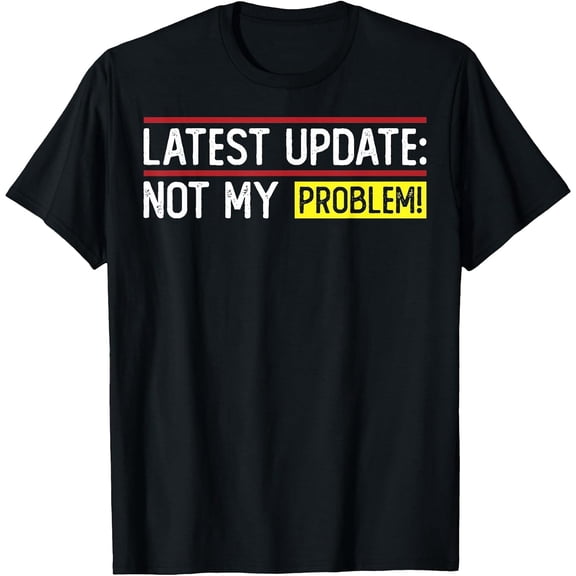 Latest Update: Not My Problem! Funny Sarcastic Humor T-Shirt, Black Comfortable Breathable Soft Tee, Men's 100% Cotton T-Shirt 180gsm