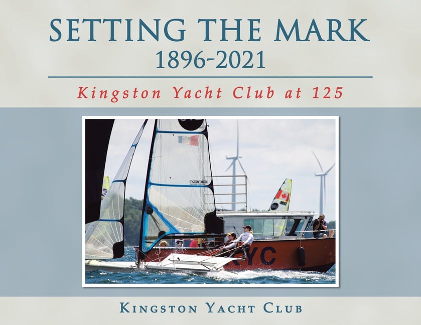 Setting the Mark 1896-2021 : Kingston Yacht Club at 125 (Paperback) -  