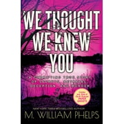 M WILLIAM PHELPS We Thought We Knew You : A Terrifying True Story of Secrets, Betrayal, Deception, and Murder (Hardcover)