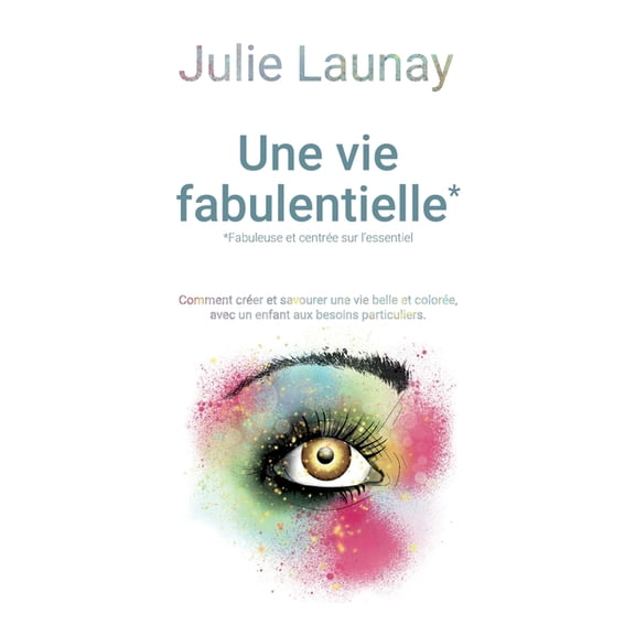 Une vie Fabulentielle*, *fabuleuse et centrée sur l'essentiel: Comment créer et savourer une vie belle et colorée a, (Paperback)