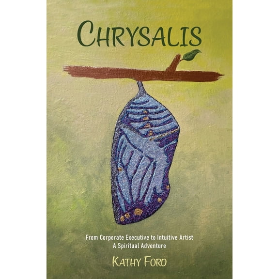 Chrysalis: From Corporate Executive to Intuitive Artist-A Spiritual Adventure, (Paperback)