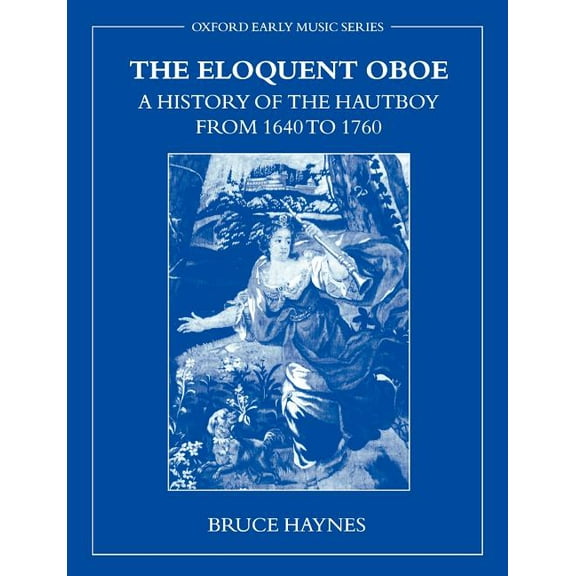 Oxford Early Music (Paperback) The Eloquent Oboe: A History of the Hautboy from 1640-1760, (Paperback)