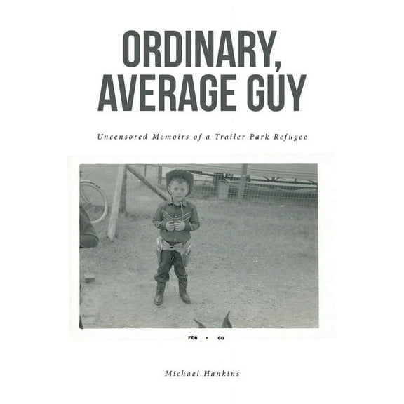 Ordinary, Average Guy: Uncensored Memoirs of a Trailer Park Refugee (Paperback)