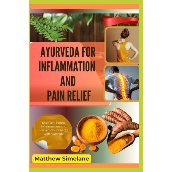 Ayurveda For Inflammation And Pain Relief: End Pain, Soothe Inflammation, and Reclaim Your Energy with Ayurveda, (Paperback)