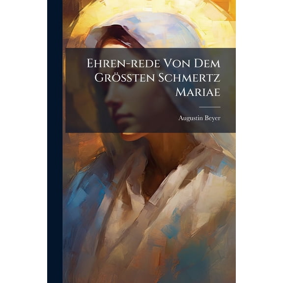 Ehren-rede Von Dem Größten Schmertz Mariae (Paperback)