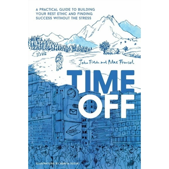 Time Off: A Practical Guide to Building Your Rest Ethic and Finding Success Without the Stress, (Paperback)