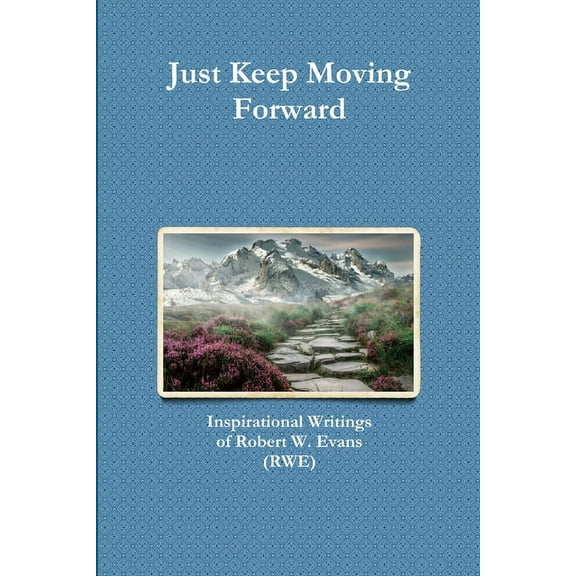 Just Keep Moving Forward: Inspirational Writings of Robert W. Evans (RWE), (Paperback)