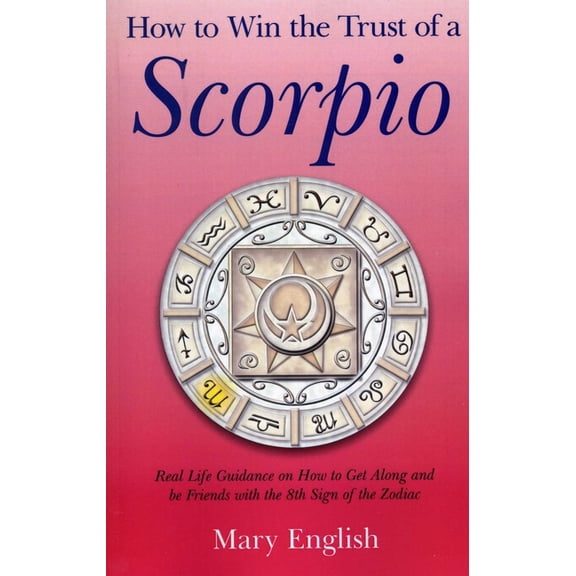 How to Win the Trust of a Scorpio: Real Life Guidance on How to Get Along and Be Friends with the 8th Sign of the Zodiac, (Paperback)