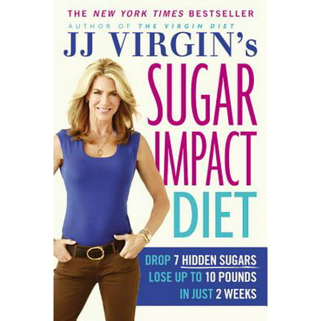 JJ Virgin's Sugar Impact Diet : Drop 7 Hidden Sugars, Lose Up to 10 Pounds in Just 2 (Best 2 Week Diet Lose 10 Pounds)