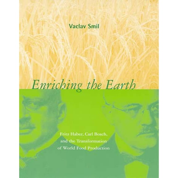 Enriching the Earth: Fritz Haber, Carl Bosch, and the Transformation of World Food Production, (Paperback)