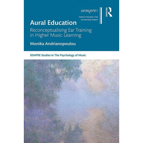 Sempre Studies in the Psychology of Musi Aural Education: Reconceptualising Ear Training in Higher Music Learning, (Hardcover)