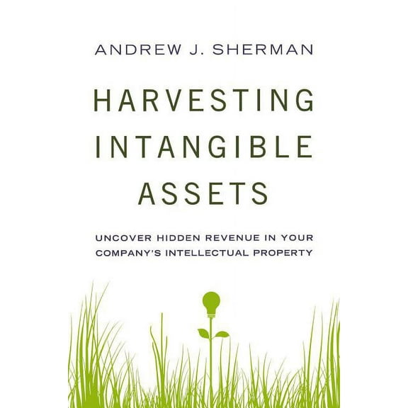 Harvesting Intangible Assets: Uncover Hidden Revenue in Your Company's Intellectual Property, (Paperback)