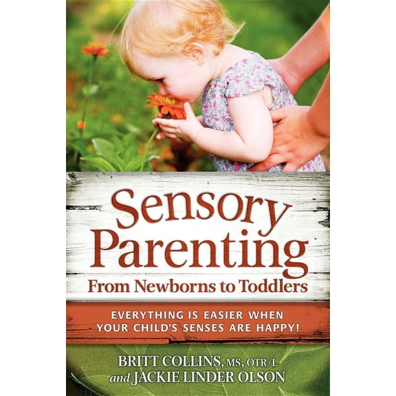 Sensory Parenting, from Newborns to Toddlers: Everything Is Easier When Your Child's Senses Are Happy!, (Paperback)