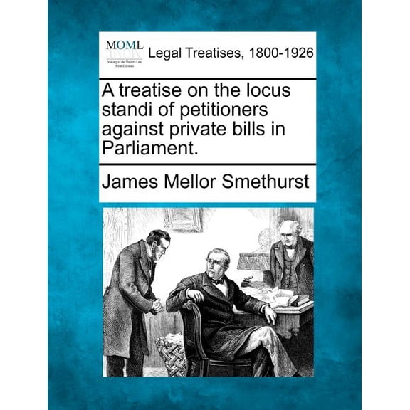 A Treatise on the Locus Standi of Petitioners Against Private Bills in Parliament. (Paperback)
