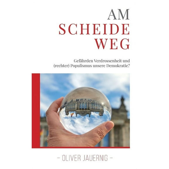 AM SCHEIDEWEG - GefÃ¤hrden Verdrossenheit und (rechter) Populismus unsere Demokratie?, (Paperback)