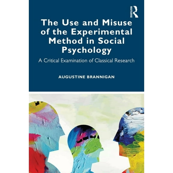 The Use and Misuse of the Experimental Method in Social Psychology: A Critical Examination of Classical Research, (Paperback)