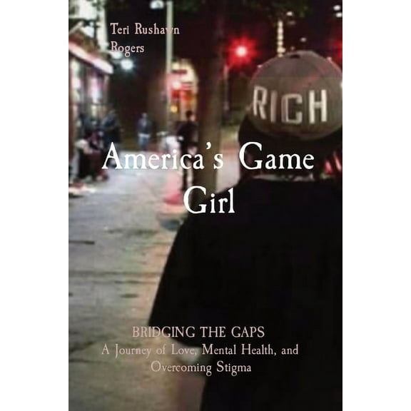 America's Game Girl: BRIDGING THE GAPS A Journey of Love, Mental Health, and Overcoming Stigma, (Paperback)