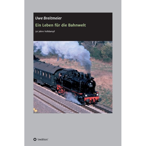 Ein Leben fr die Bahnwelt: 50 Jahre Volldampf German Edition Hardcover 3347339916 9783347339910 Uwe Breitmeier