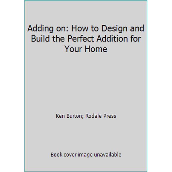 Pre-Owned Adding on: How to Design and Build the Perfect Addition for Your Home (Hardcover) 0875966055 9780875966052