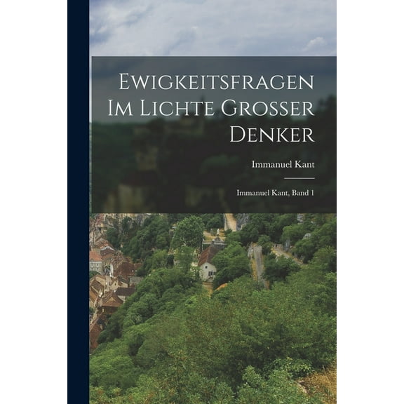 Ewigkeitsfragen im Lichte grosser Denker: Immanuel Kant, Band 1, (Paperback)