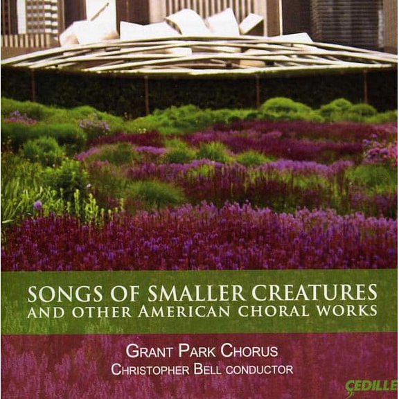 Grant Park Chorus - Songs of Smaller Creatures & Other American Choral - Music & Performance - CD