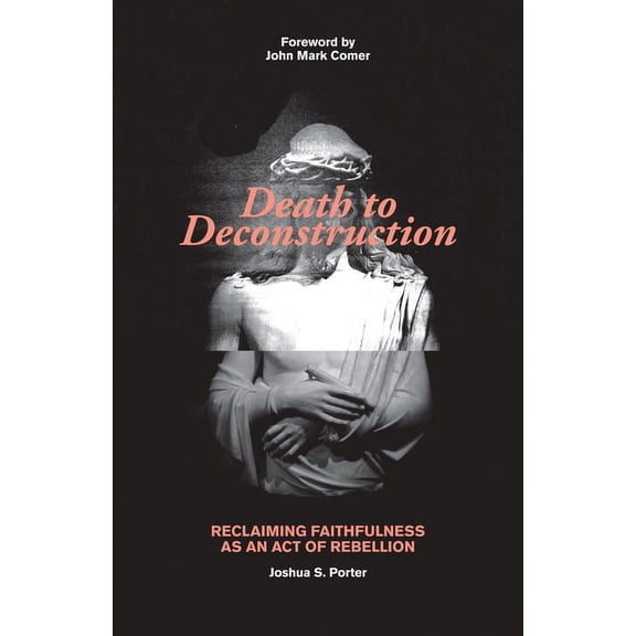 Death to Deconstruction: Reclaiming Faithfulness as an Act of Rebellion, (Paperback)