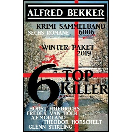 Krimi Sammelband 6006 Sechs Romane: 6 Top Killer Winter Paket 2019 -