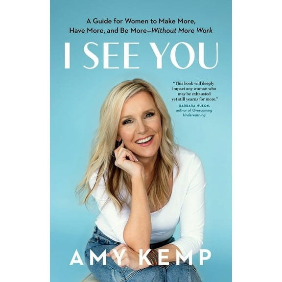 I See You: A Guide for Women to Make More, Have More, and Be More-Without More Work, (Paperback)