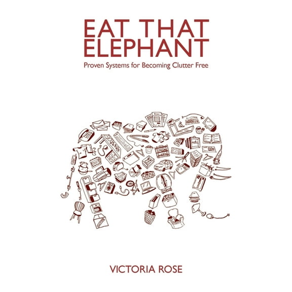 Eat That Elephant - Proven Systems for Becoming Clutter Free, (Paperback)